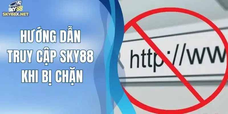 Hướng dẫn truy cập Sky88 khi bị chặn