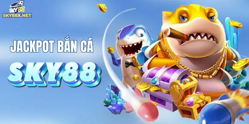 Jackpot bắn cá giá trị lớn