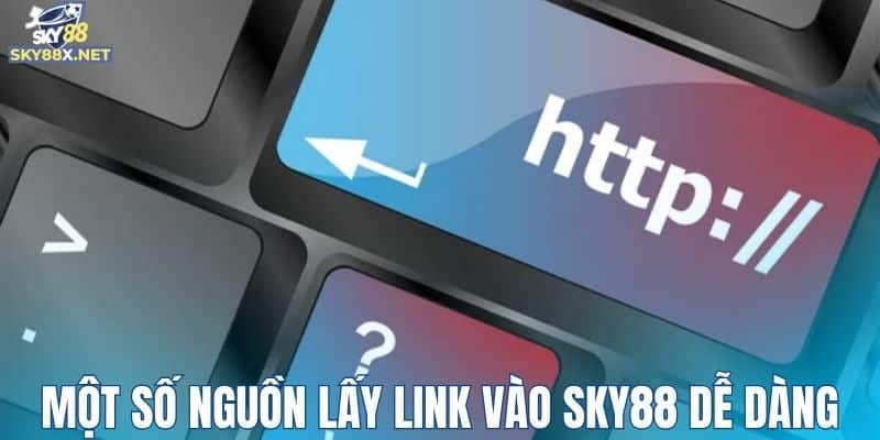 Một số nguồn lấy link vào Sky88 dễ dàng