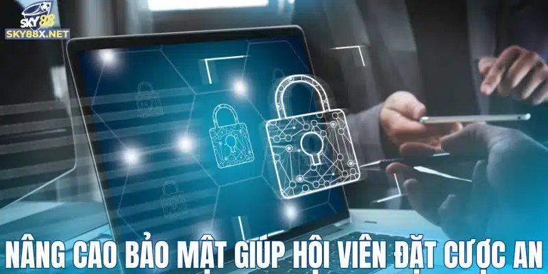Nâng cao bảo mật giúp hội viên đặt cược an toàn