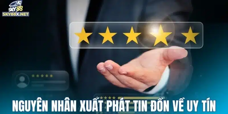 Nguyên nhân xuất phát tin đồn về uy tín nhà cái Sky88